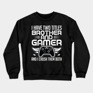 I have two titles brother and gamer and I crush them both Crewneck Sweatshirt